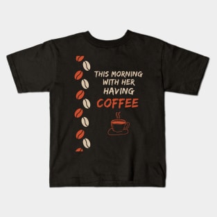 This Morning With Her Having Coffee Kids T-Shirt